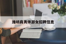 韶关潍坊商务伴游女雇用信息的简单介绍