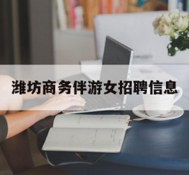 韶关潍坊商务伴游女雇用信息的简单介绍