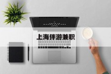 韶关上海伴游兼职(上海伴游雇用是实的吗)