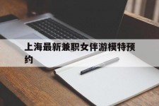 韶关上海最新兼职女伴游模特预约的简单介绍